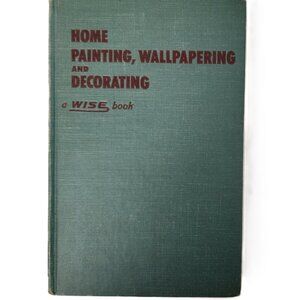 Home Painting, Wallpapering & Decorating 1951HC by Wise RARE DISCONTINUED